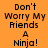 Orange background with repeated text 'Don't Worry My Friends A Ninja!' in black pixelated font arranged in a pattern