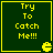 Four identical green square with yellow borders display 'Try To Catch Me!!!' text and a pixelated Pac-Man icon in the bottom-right corner