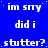 Blue background with white pixelated text repeating 'im sry', 'did i', and 'stutter?' in a pattern, with scattered light blue dots