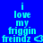 Pixelated text reads 'i love my friggin freindz' with a heart symbol, displayed across four color-blocked quadrants in cyan on blue/purple/magenta backgrounds.