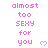 Pixelated text reads 'almost too SEXY for you' with a purple heart symbol, displayed in three vertical on white background