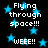 Black background with blue stars and white pixelated text reading "Flying through space!!!" and "WEEE!!" in a repeating pattern.