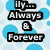 Pixelated text reads 'Ily... Always & Forever' over a light blue background with scattered cyan circles.