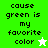 Green and white pixelated text displays 'cause green is my favorite color' with a white star on green background and green star on white background.