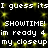 Pixelated text repeats 'I guess its', 'SHOWTIME! SHOWTIME!', and 'im ready 4 my closeup' against a black background with yellow sparkles.