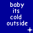 Blue background with white text reading 'baby its cold outside' repeated in a , featuring small animated symbols like plus signs and stars