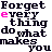 Pixelated text repeats 'Forget every thing do what makes you' with pink letter highlights, transitioning to 'Happy Happy Happy' at bottom right.