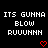 Pixelated text reads 'ITS GUNNA BLOW RUUUUHH' in white on black background with two red pixel hearts below.