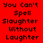 Red background with black pixelated text reading "You Can't Spell Slaughter Without Laughter" in four , with white rectangular highlights shifting across the text