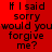 Red background with black text repeating 'If I said sorry would you forgive me?' in four identical arranged in a