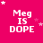 A static image with a bright pink background displaying the text "Meg IS DOPE" in white pixelated font, surrounded by small white and pink stars.
