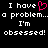 Black background with white pixelated text and a pink heart symbol, displaying repeated phrases about having a problem and being obsessed.
