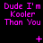 Pixelated text displays "Dude I'm Kooler Than You" in three with symbols above changing across frames on a black background