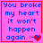 Four identical pink with blue text and red borders display "You broke my heart it won't happen again :-P" alongside a pixelated heart symbol