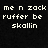 Black background with white pixelated text reading 'me n zack ruffer be skollin' in three lines.