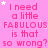 Pink background with repeated text and white stars, displaying 'I need a little FABULOUS is that so wrong?' in pink lettering.
