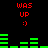Red text and green bars on black background with repeated 'WAS UP :)' phrases across two of pixelated elements