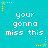 Cyan background with repeated white pixelated text 'your gonna miss this' and yellow starburst effects.