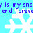 Pixelated blue background with white snowflakes and repeated purple text reading "y is my snow is my snow friend foreveiend forever".