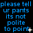 Blue text on black background repeats 'please tell ur pants its not polite to point' with small white plus and asterisk symbols scattered among the lines.
