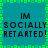 Pixelated teal background with green square border, black text repeating 'IM SOCIALLY RETARTED!' in two across the image