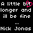 Pixelated text repeats 'A little bit longer and and ill be fine' with a pink heart symbol replacing the word 'bit', followed by 'Nick Jonas' below.