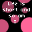 Pixelated text 'Life is short and so am I' repeated across a black background with pink circular shapes, some of which are split into two tones.