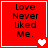 Red square with black text "Love Never Liked Me." and white heart symbols in four corners.