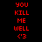 Red pixelated text on black background reads 'YOU KILL ME WELL <3' in two identical vertical