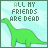 Green dinosaur stands against light blue striped background with text "ALL MY FRIENDS ARE DEAD" above it; animation shows sequential text changes below the dinosaur.