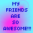 Four identical display blue pixelated text reading "MY FRIENDS ARE SO AWESOME!!!" on a gradient background shifting from light blue to pink