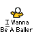 Pixelated character in yellow shirt with arms outstretched, green-hatted figure holding red-and-yellow props, and text reading "I Wanna Be A Baller" on gray background.