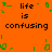 Orange background with black text reading "life is confusing" repeated twice, surrounded by green pixelated shapes.