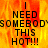 A pixelated image with fiery orange and yellow background displaying bold black text reading "I NEED SOMEBODY THIS HOT!!!" in four repeated sections.