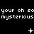 Black background with white pixelated text repeating 'your oh so mysterious' and small animated symbols above each line.