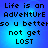 Blue gradient background with pixelated text reading "Life is an Adventure so u better not get LOST" in black and white lettering.