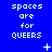 Blue background with repeated white text 'spaces are for QUEERS' and small pixelated symbols changing across frames.