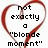 A heart-shaped icon with red outline and white interior displays pixelated text across three sections: 'not exactly a "blonde moment"', 'more like a ...', and 'Dana Moment !'.