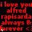 Red text on black background repeats 'i love youi love youi love youi love you', 'alfred', 'rapisarda', 'always & always & always &', 'forever <forever <forever <