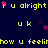 Yellow text and pink stars on dark blue background with repeated phrases 'ru alright', 'uk', and 'how u feelin' in pixelated style.