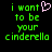 Green pixelated text reads "i want to be your cinderella" with a pink heart symbol replacing the 'o' in 'want', displayed on black background.