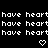 Pixelated text repeats 'have' and 'hearthave' in white on black background with small heart symbols below each
