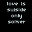 Pixelated text displays 'love is suicide only solver' with orange highlight bars shifting across each line in sequence.