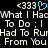 <333 heart symbol appears above repeated text reading 'What I Had What I Had To Do ; I Had To Run From You' in pixelated font.