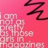 Pink background with white text reading "i am not as pretty as those girls in magazines" and a black zigzag line on the right.