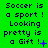 Green background with repeated text "Soccer is a sport! Looking pretty is a Gift!" and varying small symbols at the end of each line.