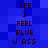 Blue pixelated background with dark brown text arranged in two vertical reading SEE I FEEL BLUE U ASS repeated twice