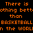 Pixelated orange text on black background repeats 'There is nothing better than BASKETBALL in the WORLD' across multiple overlapping layers with some words highlighted white.