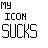 Pixelated black text on white background reads 'MY ICON SUCKS' in three stacked lines with visible dithering around edges.