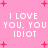 Pink background with red plus signs and white pixelated text reading "I LOVE YOU, YOU IDIOT" repeated in two